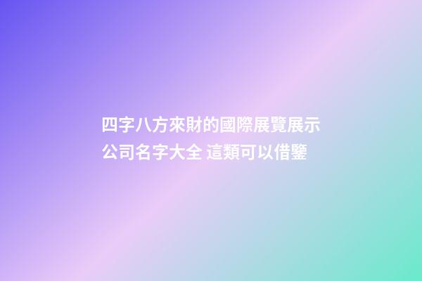 四字八方來財的國際展覽展示公司名字大全 這類可以借鑒